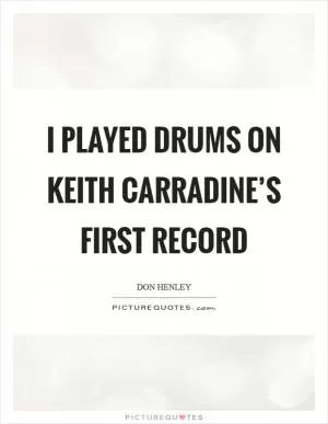 I played drums on Keith Carradine’s first record Picture Quote #1