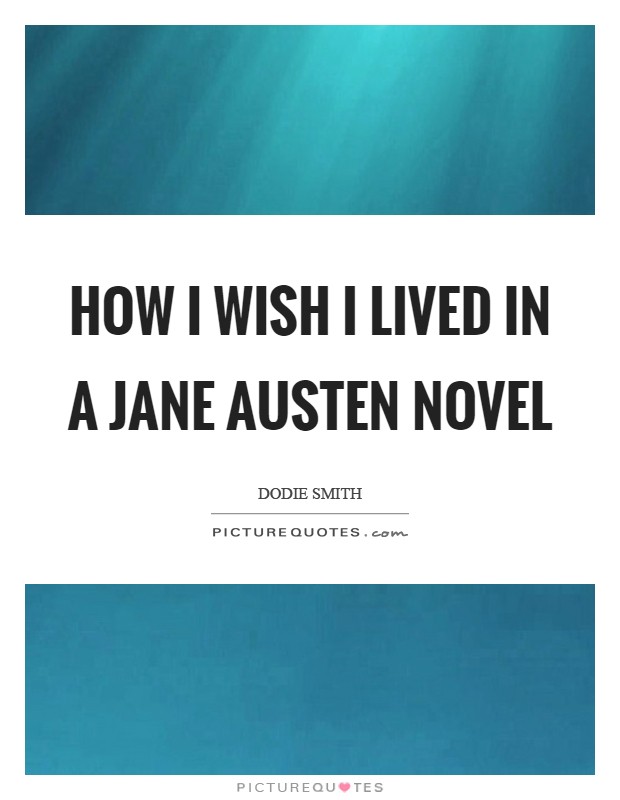 How I wish I lived in a Jane Austen novel Picture Quote #1