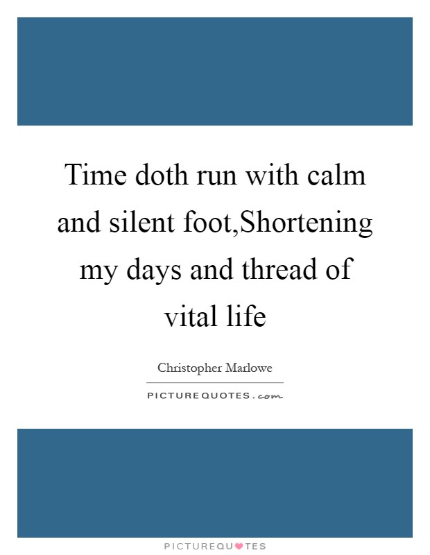 Time doth run with calm and silent foot,Shortening my days and thread of vital life Picture Quote #1