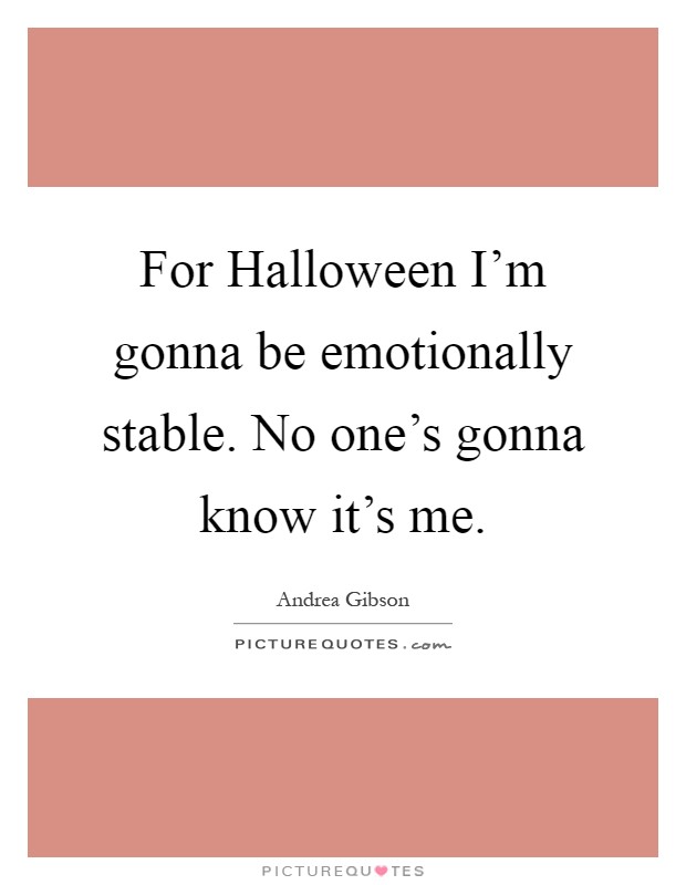 For Halloween I'm gonna be emotionally stable. No one's gonna know it's me Picture Quote #1