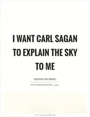 I want Carl Sagan to explain the sky to me Picture Quote #1