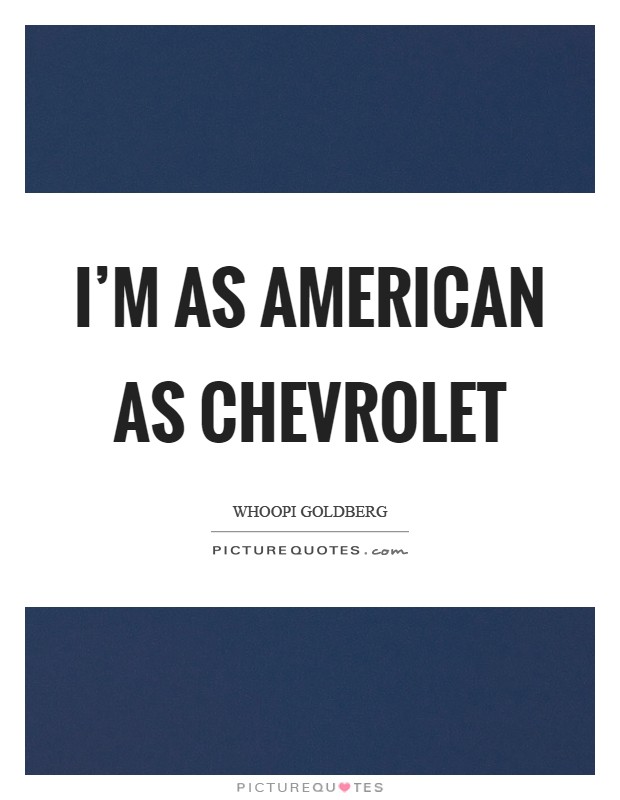 I'm as American as Chevrolet Picture Quote #1