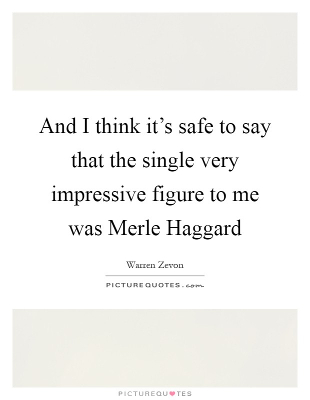 And I think it's safe to say that the single very impressive figure to me was Merle Haggard Picture Quote #1