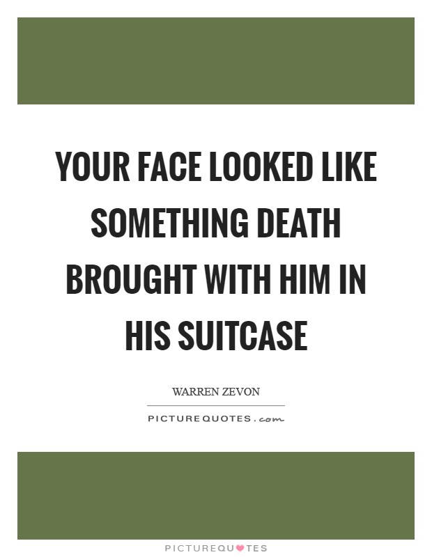 Your face looked like something Death brought with him in his suitcase Picture Quote #1