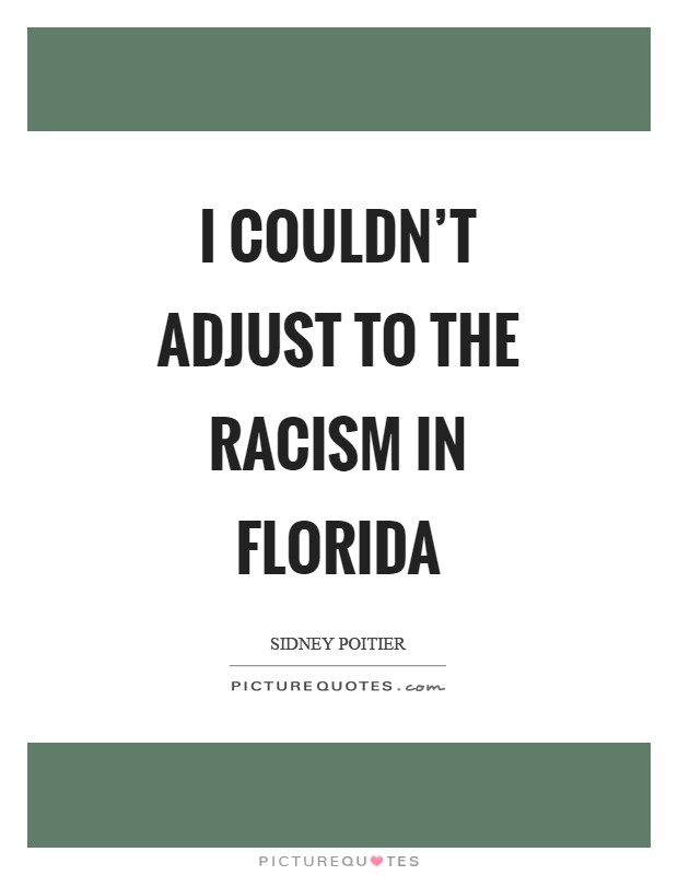 I couldn't adjust to the racism in Florida Picture Quote #1