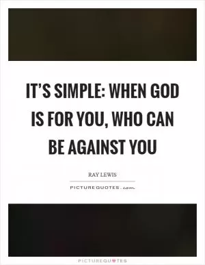 It’s simple: when God is for you, who can be against you Picture Quote #1