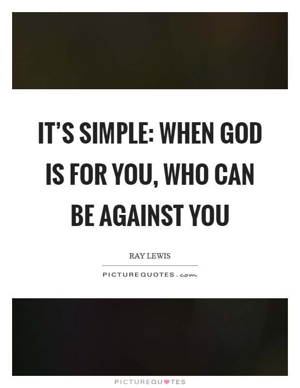 It's simple: when God is for you, who can be against you Picture Quote #1