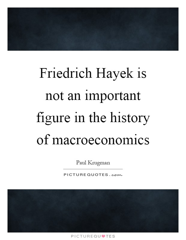 Friedrich Hayek is not an important figure in the history of macroeconomics Picture Quote #1