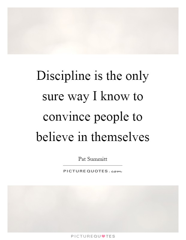 Discipline is the only sure way I know to convince people to believe in themselves Picture Quote #1