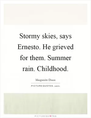 Stormy skies, says Ernesto. He grieved for them. Summer rain. Childhood Picture Quote #1