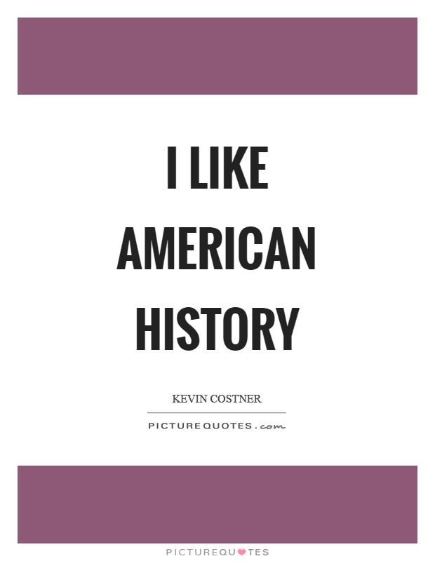 I like American history Picture Quote #1