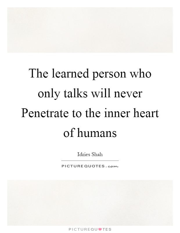 The learned person who only talks will never Penetrate to the inner heart of humans Picture Quote #1