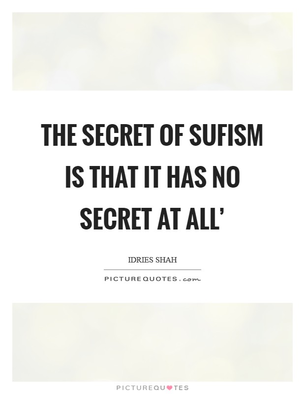 The secret of Sufism is that it has no secret at all' Picture Quote #1