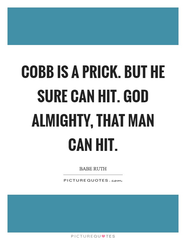 Cobb is a prick. But he sure can hit. God Almighty, that man can hit Picture Quote #1