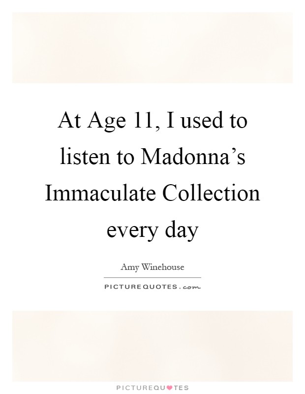 At Age 11, I used to listen to Madonna's Immaculate Collection every day Picture Quote #1