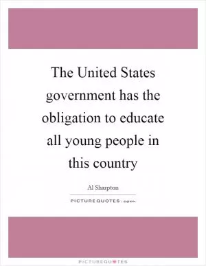 The United States government has the obligation to educate all young people in this country Picture Quote #1
