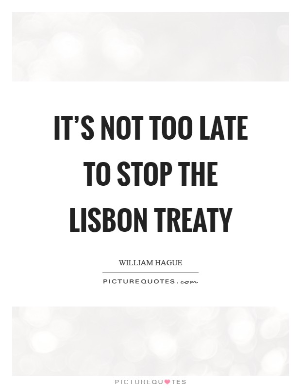 It's not too late to stop the Lisbon Treaty Picture Quote #1