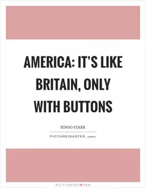 America: It’s like Britain, only with buttons Picture Quote #1