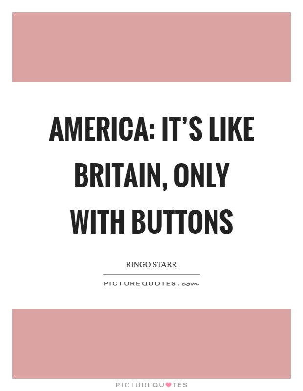 America: It's like Britain, only with buttons Picture Quote #1