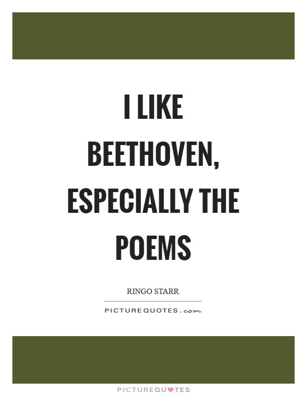 I like Beethoven, especially the poems Picture Quote #1