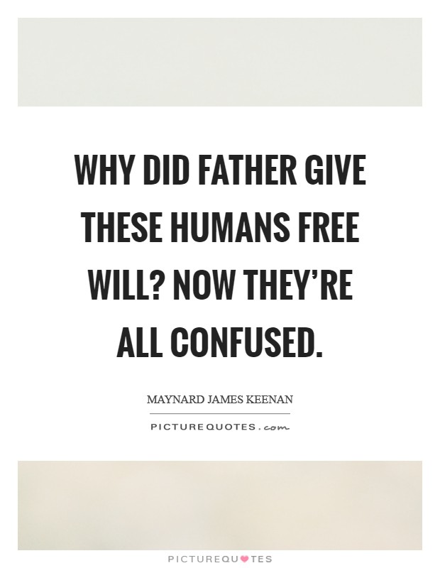 Why did Father give these humans free will? Now they're all confused Picture Quote #1