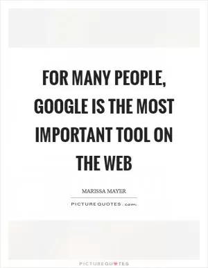 For many people, Google is the most important tool on the Web Picture Quote #1