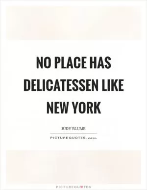 No place has delicatessen like New York Picture Quote #1