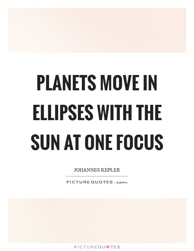 Planets move in ellipses with the Sun at one focus Picture Quote #1