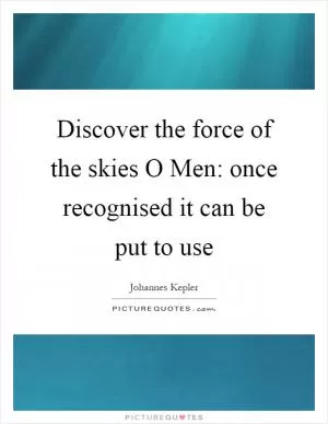 Discover the force of the skies O Men: once recognised it can be put to use Picture Quote #1