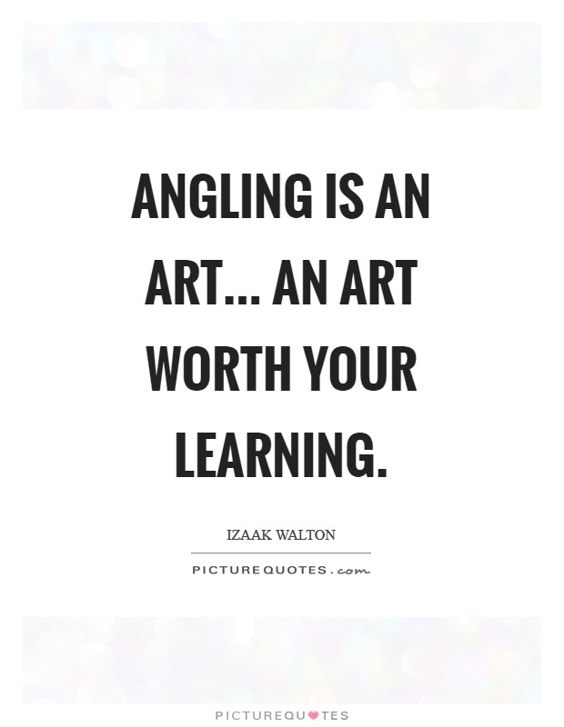 Angling is an Art... an art worth your learning Picture Quote #1