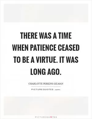 There was a time when Patience ceased to be a virtue. It was long ago Picture Quote #1