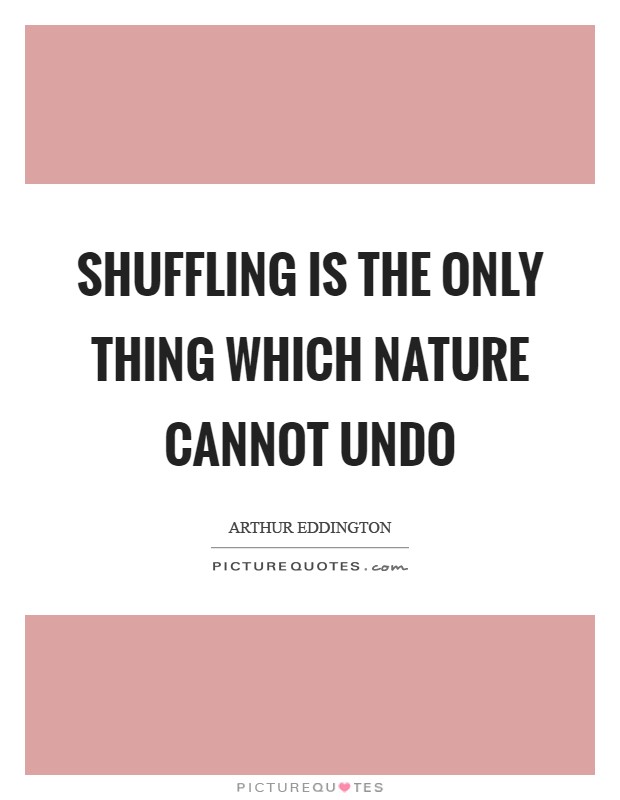 Shuffling is the only thing which Nature cannot undo Picture Quote #1