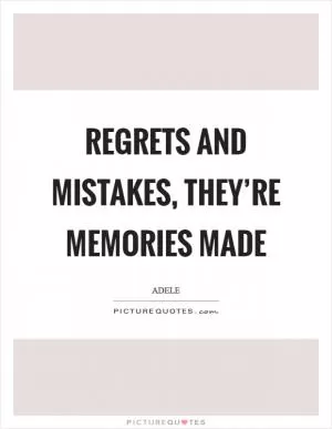Regrets and mistakes, they’re memories made Picture Quote #1