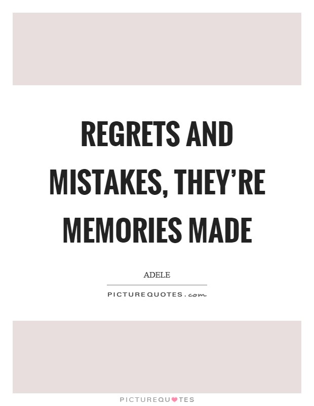 Regrets and mistakes, they're memories made Picture Quote #1