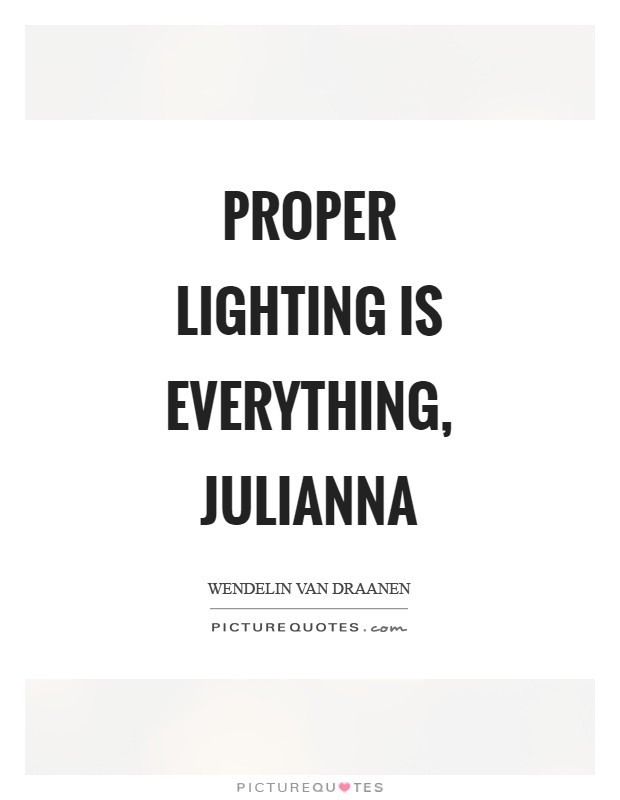 Proper lighting is everything, Julianna Picture Quote #1