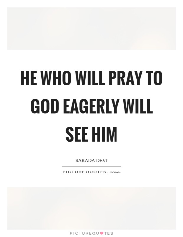 He who will pray to God eagerly will see Him Picture Quote #1