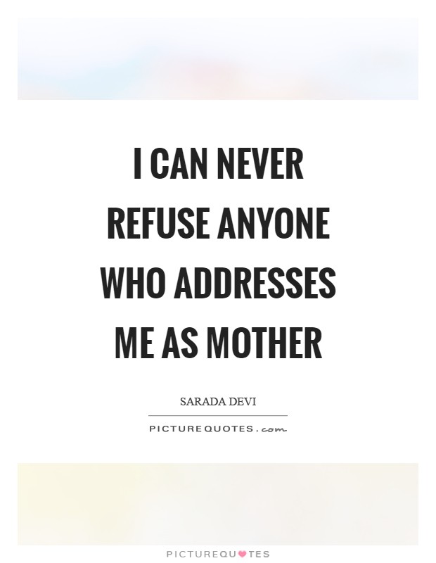 I can never refuse anyone who addresses me as Mother Picture Quote #1