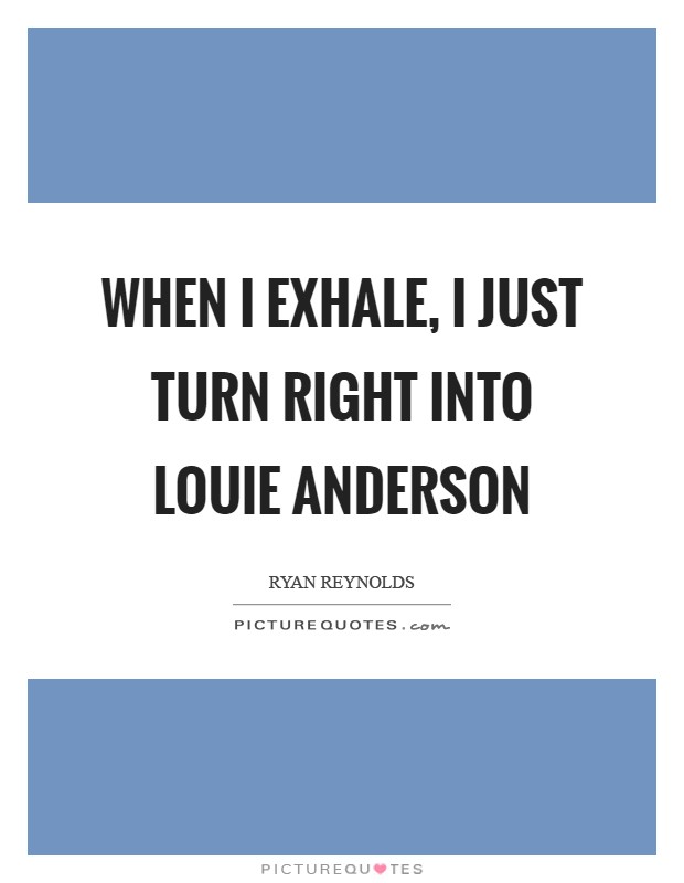 When I exhale, I just turn right into Louie Anderson Picture Quote #1