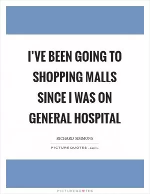 I’ve been going to shopping malls since I was on General Hospital Picture Quote #1