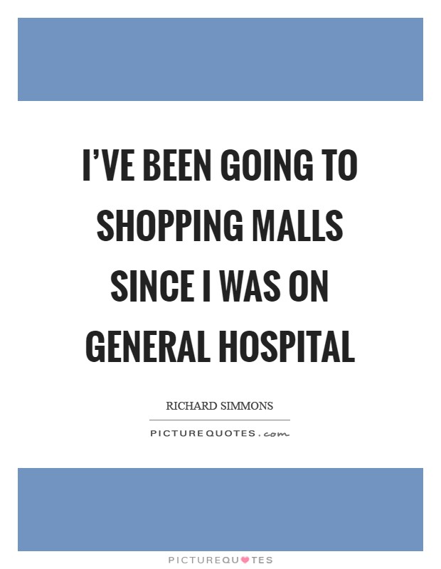 I've been going to shopping malls since I was on General Hospital Picture Quote #1