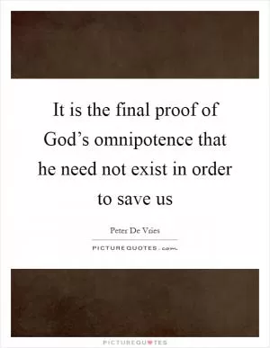 It is the final proof of God’s omnipotence that he need not exist in order to save us Picture Quote #1
