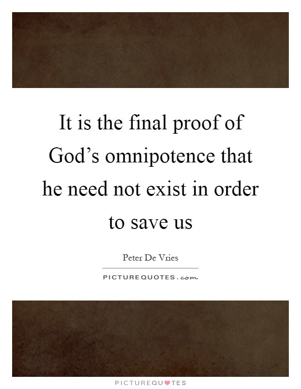 It is the final proof of God's omnipotence that he need not exist in order to save us Picture Quote #1