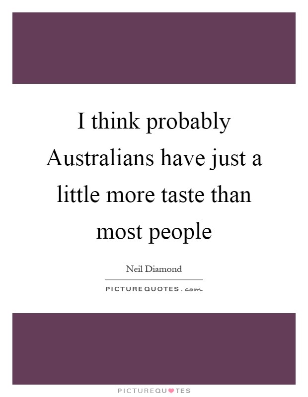 I think probably Australians have just a little more taste than most people Picture Quote #1