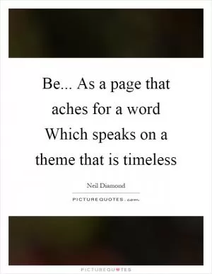 Be... As a page that aches for a word Which speaks on a theme that is timeless Picture Quote #1