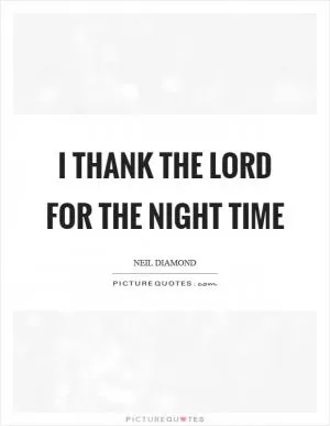 I thank the Lord for the night time Picture Quote #1