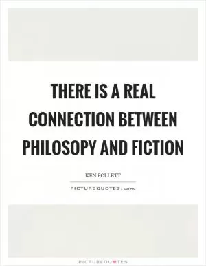 There is a real connection between Philosopy and fiction Picture Quote #1