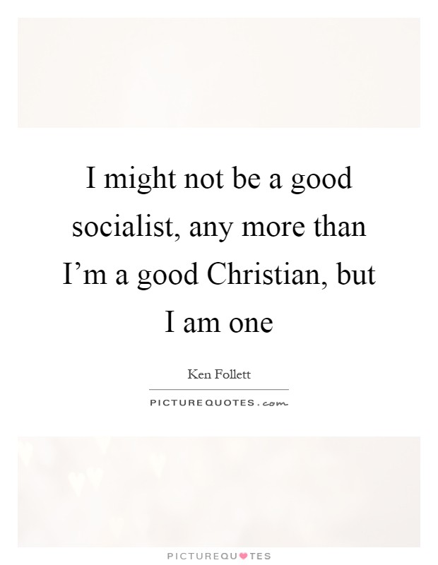 I might not be a good socialist, any more than I'm a good Christian, but I am one Picture Quote #1
