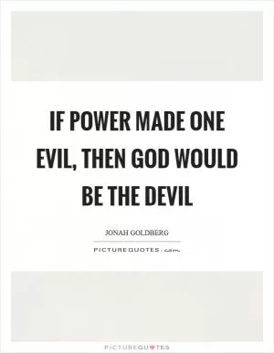 If power made one evil, then God would be the Devil Picture Quote #1