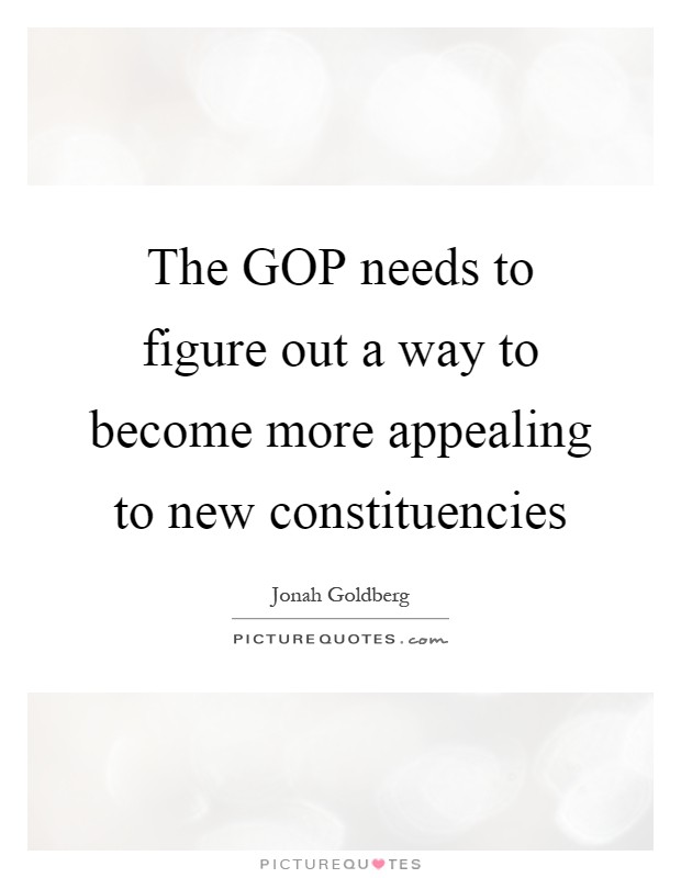 The GOP needs to figure out a way to become more appealing to new constituencies Picture Quote #1