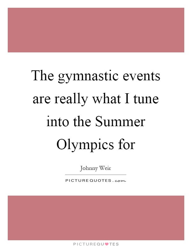 The gymnastic events are really what I tune into the Summer Olympics for Picture Quote #1